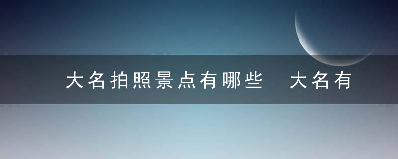大名拍照景点有哪些 大名有什么景点